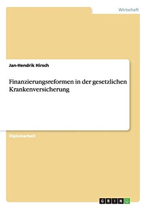 Hirsch, Jan-Hendrik. Finanzierungsreformen in der gesetzlichen Krankenversicherung. GRIN Publishing, 2010.