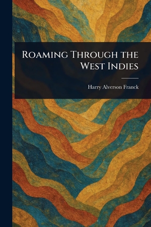 Franck, Harry Alverson. Roaming Through the West Indies. Creative Media Partners, LLC, 2025.