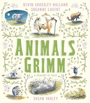 Crossley-Holland, Kevin. The Animals Grimm: A Treasury of Tales. Andersen Press, 2019.