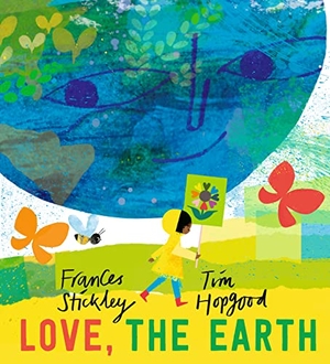 Stickley, Frances. Love, the Earth. Walker Books - IWUK, 2023.