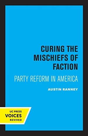 Ranney, Austin. Curing the Mischiefs of Faction - Party Reform in America. UCAL POD, 2022.