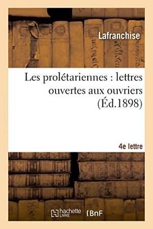 Lafranchise. Les Prolétariennes: Lettres Ouvertes Aux Ouvriers. 4e Lettre. Hachette Livre, 2014.