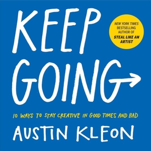 Kleon, Austin. Keep Going - 10 Ways to Stay Creative in Good Times and Bad. Workman Publishing, 2019.