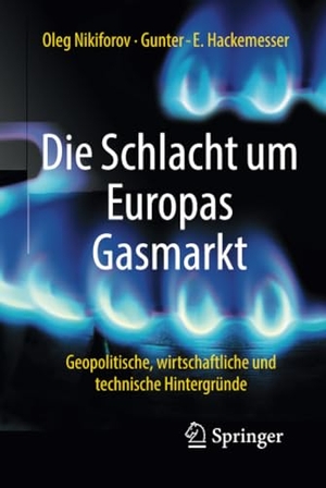 Hackemesser, Gunter-E. / Oleg Nikiforov. Die Schlacht um Europas Gasmarkt - Geopolitische, wirtschaftliche und technische Hintergründe. Springer Fachmedien Wiesbaden, 2018.