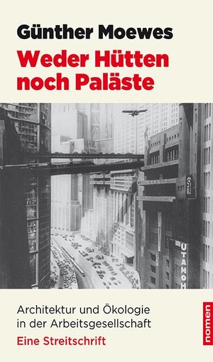 Moewes, Günther. Weder Hütten noch Paläste - Architektur und Ökologie in der Arbeitsgesellschaft. Nomen Verlag, 2021.