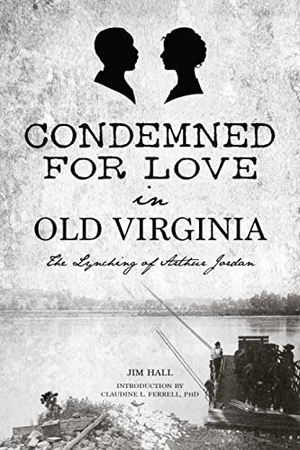 Hall, Jim. Condemned for Love in Old Virginia - The Lynching of Arthur Jordan. Arcadia Publishing (SC), 2023.