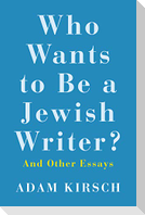 Who Wants to Be a Jewish Writer?: And Other Essays
