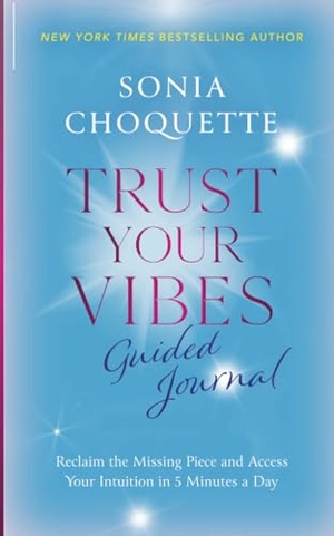 Choquette, Sonia. Trust Your Vibes Guided Journal - Reclaim the Missing Piece and Access Your Intuition in 5 Minutes a Day. Hay House UK Ltd, 2023.