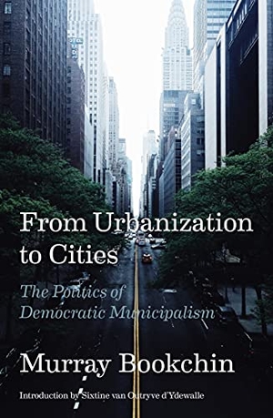 Bookchin, Murray. From Urbanization to Cities - The Politics of Democratic Municipalism. AK Press, 2022.