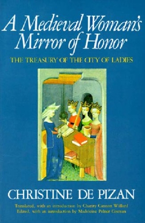 Cosman, Madeleine Pelner / Pizan, Christine De et al. A Medieval Woman's Mirror of Honor: The Treasury of the City of Ladies. Persea Books, 2001.