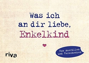 Reinwarth, Alexandra. Was ich an dir liebe, Enkelkind - Miniversion - Zum Ausfüllen und Verschenken | Originelle Liebeserklärung. Geschenk zu Weihnachten, Ostern, Geburtstag, Abschluss. riva Verlag, 2019.