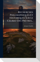 Recherches Philosophiques Et Historiques Sur Le CÃ(c)libat Des PrÃªtres...