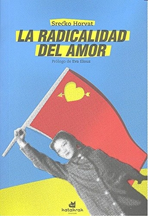 Illouz, Eva / Srecko Horvat. La radicalidad del amor. Katakrak, 2016.