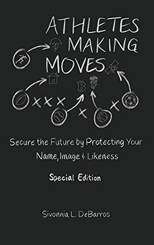 Debarros, Sivonnia. Athletes Making Moves - Secure the Future by Protecting Your Name, Image, and Likeness. What Are You Sporting About? Publishing, 2021.