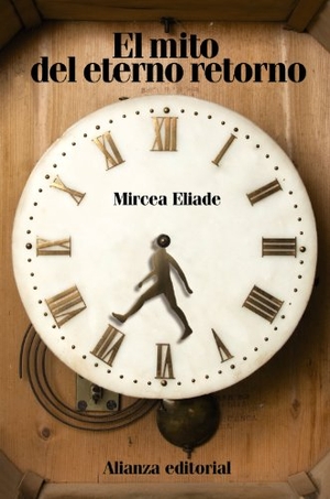 Eliade, Mircea. El mito del eterno retorno : arquetipos y repetición. Alianza Editorial, 2011.
