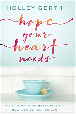 Gerth, Holley. Hope Your Heart Needs - 52 Encouraging Reminders of How God Cares for You. Baker Publishing Group, 2018.