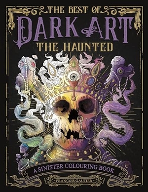 Gautier, Francois. The Best of Dark Art: The Haunted - A Sinister Colouring Book. Michael O'Mara Books Ltd, 2025.