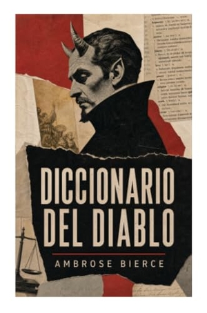 Bierce, Ambrose. Diccionario del Diablo - Sátira lexicográfica de humor negro sobre lenguaje, poder y las hipocresías de la moral moderna. e-artnow, 2023.