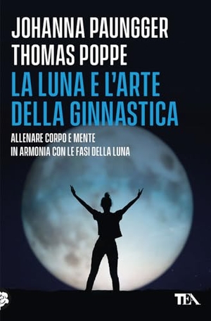 Paungger, Johanna / Thomas Poppe. La luna e l'arte della ginnastica. Allenare corpo e mente in armonia con le fasi della luna. TEA, 2024.