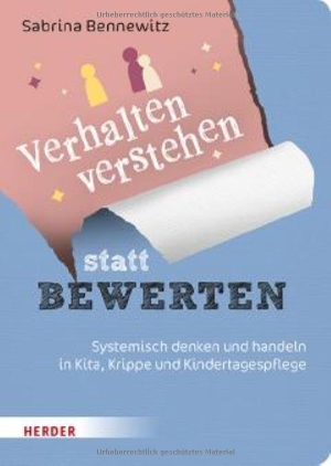 Bennewitz, Sabrina. Verhalten verstehen statt bewerten - Systemisch denken und handeln in Kita, Krippe und Kindertagespflege. Herder Verlag GmbH, 2026.