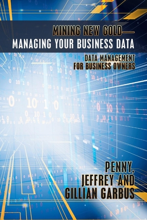 Garbus, Penny Jeffrey and Gillian. Mining New Gold-Managing Your Business Data - Data Management for Business Owners. AuthorHouse, 2017.