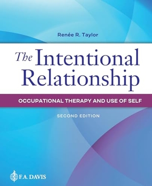 Taylor, Renee R.. The Intentional Relationship - Occupational Therapy and Use of Self. F.A. Davis Company, 2020.