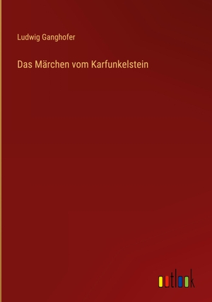 Ganghofer, Ludwig. Das Märchen vom Karfunkelstein. Outlook Verlag, 2023.