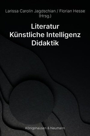 Jagdschian, Larissa Carolin / Florian Hesse (Hrsg.). Literatur - Künstliche Intelligenz - Didaktik. Königshausen & Neumann, 2026.