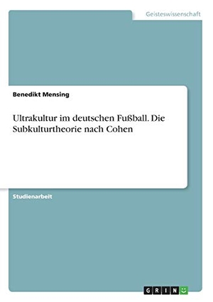 Mensing, Benedikt. Ultrakultur im deutschen Fußball. Die Subkulturtheorie nach Cohen. GRIN Verlag, 2017.