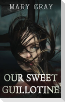 Our Sweet Guillotine