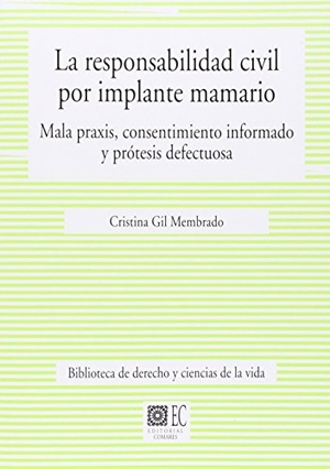 Gil Membrado, Cristina. La responsabilidad civil por implante mamario : mala praxis, consentimiento informado y prótesis defectuosa. Editorial Comares, 2014.
