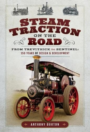 Burton, Anthony. Steam Traction on the Road - From Trevithick to Sentinel: 150 Years of Design and Development. Pen & Sword Books, 2018.