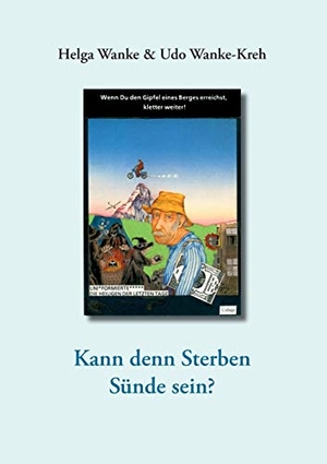 Wanke, Helga / Udo Wanke-Kreh. Kann denn Sterben Sünde sein? - Eine Streitschrift zur Lebenshilfe. Books on Demand, 2014.