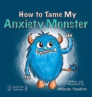 Hawkins, Melanie A. How To Tame My Anxiety Monster. Inspire Joy Publishing, LLC, 2020.