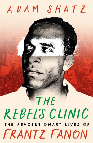 Shatz, Adam. The Rebel's Clinic - The Revolutionary Lives of Frantz Fanon. Head of Zeus Ltd., 2024.