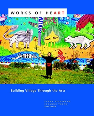 Elizabeth, Lynne / Suzanne Young. Works of Heart - Building Village Through the Arts. New Village Press, 2018.