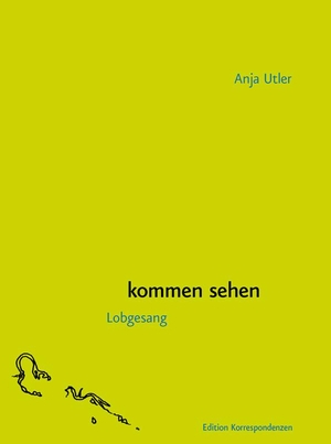 Utler, Anja. kommen sehen - Lobgesang. Edition Korrespondenzen, 2020.