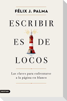 Escribir es de locos : las claves para enfrentarse a la página en blanco