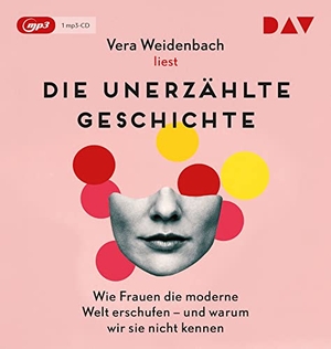 Weidenbach, Vera. Die unerzählte Geschichte. Wie Frauen die moderne Welt erschufen - und warum wir sie nicht kennen - Autorinnenlesung. Der Audio Verlag GmbH, 2022.