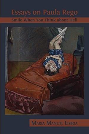 Lisboa, Maria Manuel. Essays on Paula Rego - Smile When You Think About Hell. Open Book Publishers, 2019.