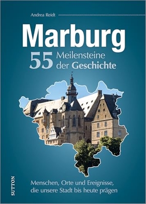 Reidt, Andrea. Marburg. 55 Meilensteine der Geschichte - Menschen, Orte und Ereignisse, die unsere Stadt bis heute prägen. Sutton Verlag GmbH, 2025.