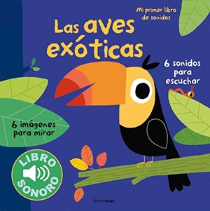Billet, Marion. Las aves exóticas. Mi primer libro de sonidos. Editorial Planeta, S.A., 2015.