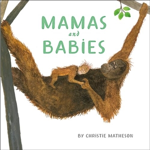 Matheson, Christie. Mamas and Babies. Penguin Young Readers Group, 2024.
