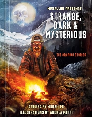 Mrballen. Mrballen Presents: Strange, Dark & Mysterious - The Graphic Stories. Clarkson Potter/Ten Speed, 2024.
