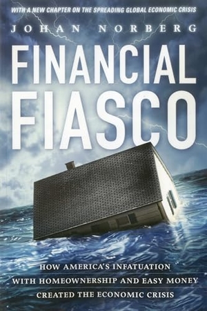 Norberg, Johan. Financial Fiasco - How America's Infatuation with Home Ownership and Easy Money Created the Economic Crisis, With a New Afterword by the Author. TradeSelect - IPSUK, 2012.