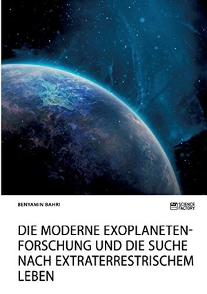 Bahri, Benyamin. Die moderne Exoplanetenforschung und die Suche nach extraterrestrischem Leben - Chancen, Perspektiven und Träume. Science Factory, 2019.