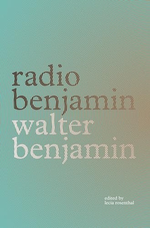 Benjamin, Walter. Radio Benjamin. Verso Books, 2021.