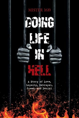 Mister. Doing Life in Hell - A Story of Love, Loyalty, Betrayal, Greed, and Denial. Xlibris US, 2020.