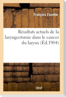 Résultats Actuels de la Laryngectomie Dans Le Cancer Du Larynx