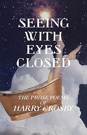 Crosby, Harry. Seeing With Eyes Closed: The Prose Poems of Harry Crosby. Touchladybirdlucky Studios, 2019.